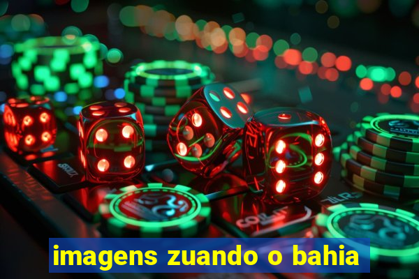 imagens zuando o bahia